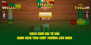 cach-choi-bai-tu-sac-game-kich-tinh-chot-thuong-lien-hoan