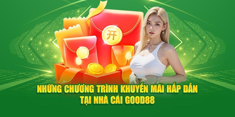 Những chương trình khuyến mãi hấp dẫn tại nhà cái Good88